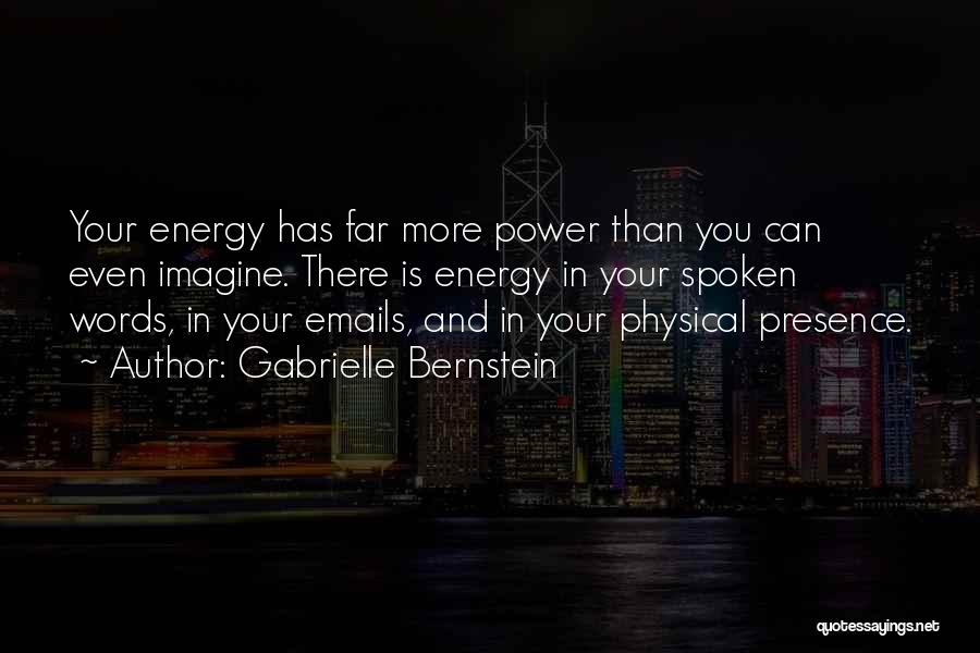 Gabrielle Bernstein Quotes: Your Energy Has Far More Power Than You Can Even Imagine. There Is Energy In Your Spoken Words, In Your