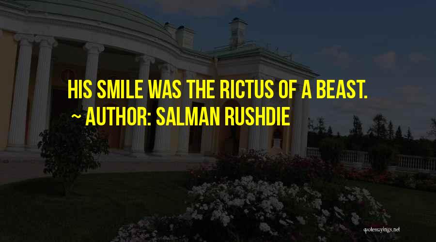 Salman Rushdie Quotes: His Smile Was The Rictus Of A Beast.