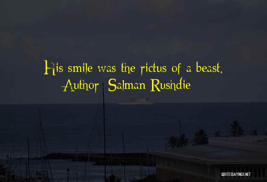 Salman Rushdie Quotes: His Smile Was The Rictus Of A Beast.