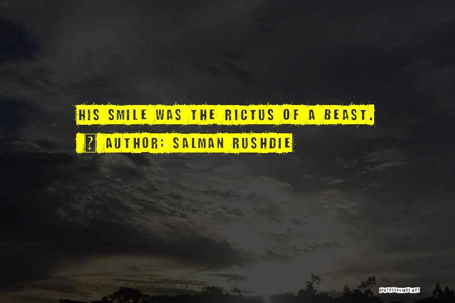 Salman Rushdie Quotes: His Smile Was The Rictus Of A Beast.