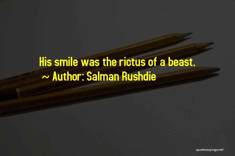 Salman Rushdie Quotes: His Smile Was The Rictus Of A Beast.