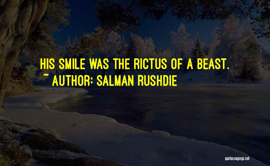 Salman Rushdie Quotes: His Smile Was The Rictus Of A Beast.