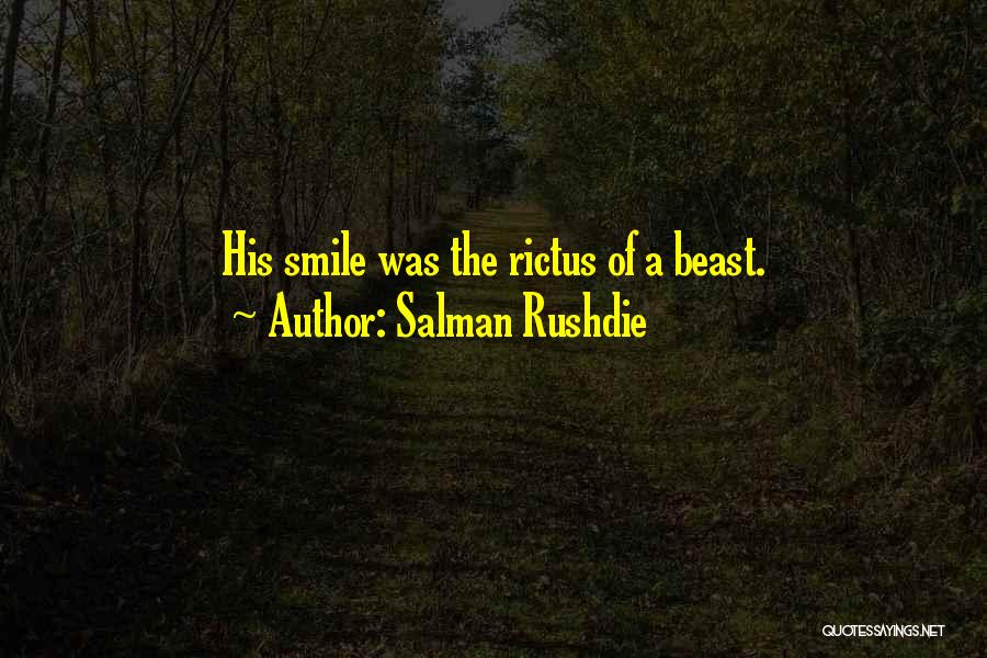 Salman Rushdie Quotes: His Smile Was The Rictus Of A Beast.