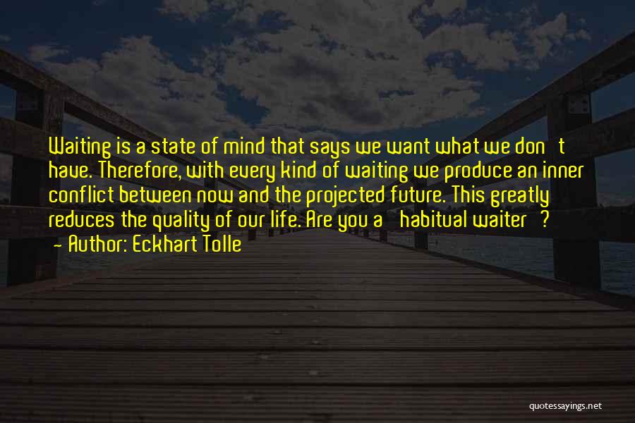 Eckhart Tolle Quotes: Waiting Is A State Of Mind That Says We Want What We Don't Have. Therefore, With Every Kind Of Waiting