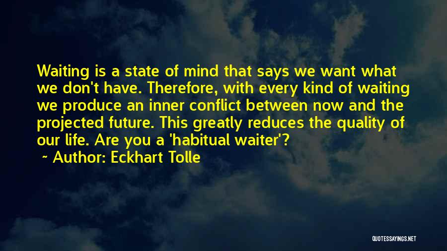 Eckhart Tolle Quotes: Waiting Is A State Of Mind That Says We Want What We Don't Have. Therefore, With Every Kind Of Waiting