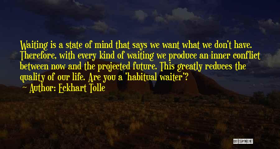 Eckhart Tolle Quotes: Waiting Is A State Of Mind That Says We Want What We Don't Have. Therefore, With Every Kind Of Waiting