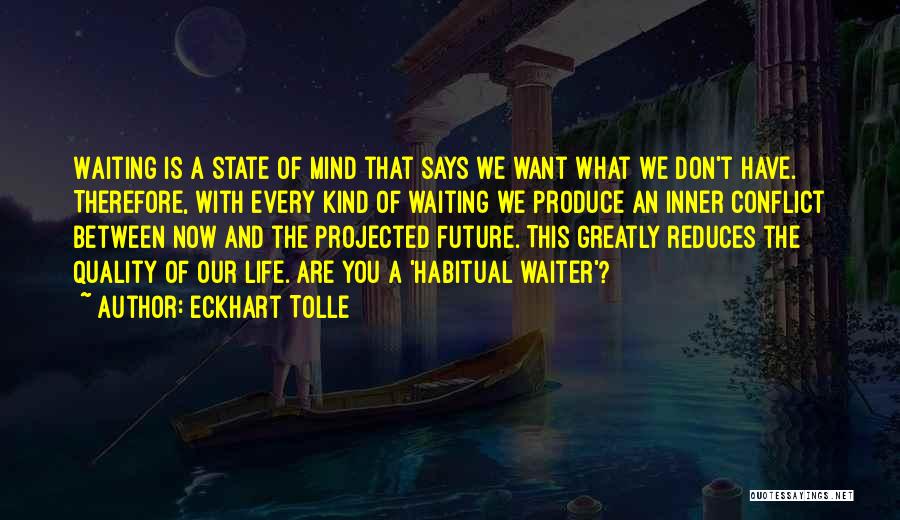 Eckhart Tolle Quotes: Waiting Is A State Of Mind That Says We Want What We Don't Have. Therefore, With Every Kind Of Waiting