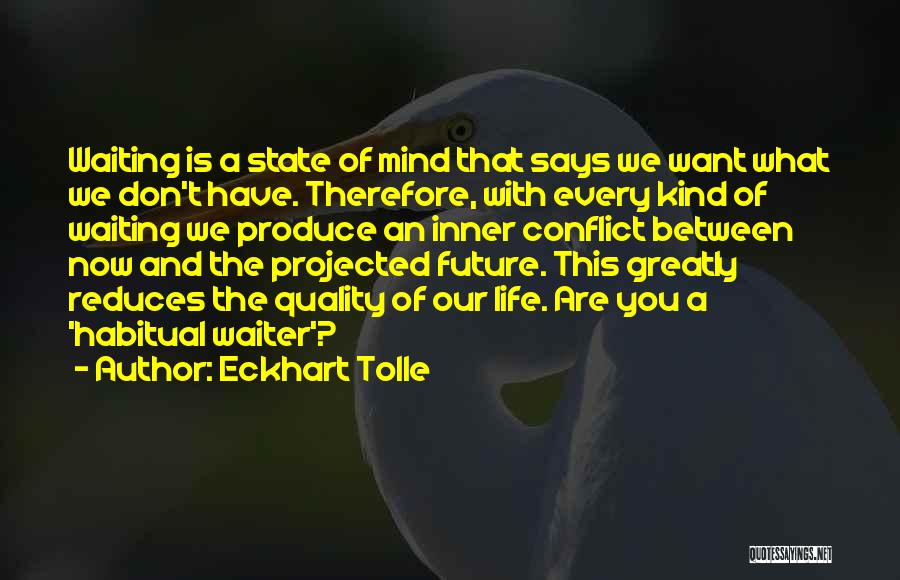 Eckhart Tolle Quotes: Waiting Is A State Of Mind That Says We Want What We Don't Have. Therefore, With Every Kind Of Waiting