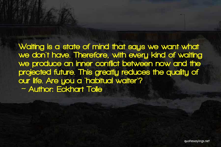 Eckhart Tolle Quotes: Waiting Is A State Of Mind That Says We Want What We Don't Have. Therefore, With Every Kind Of Waiting