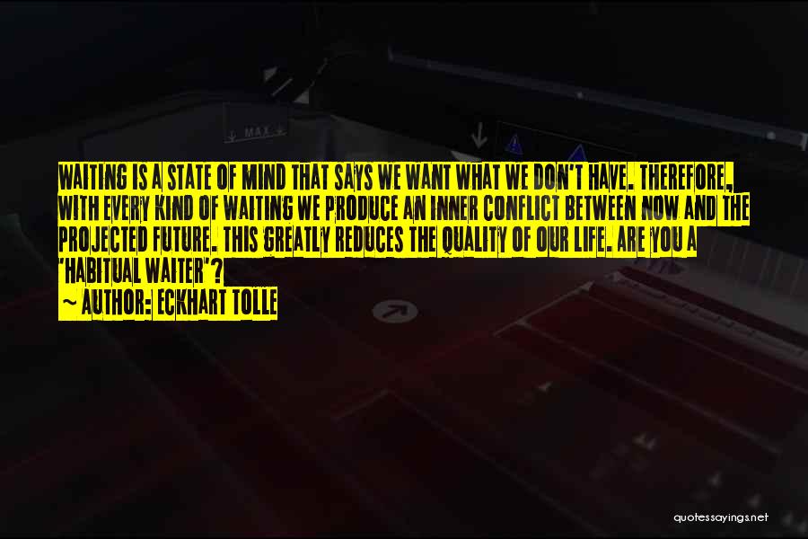 Eckhart Tolle Quotes: Waiting Is A State Of Mind That Says We Want What We Don't Have. Therefore, With Every Kind Of Waiting