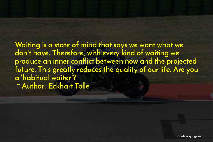 Eckhart Tolle Quotes: Waiting Is A State Of Mind That Says We Want What We Don't Have. Therefore, With Every Kind Of Waiting