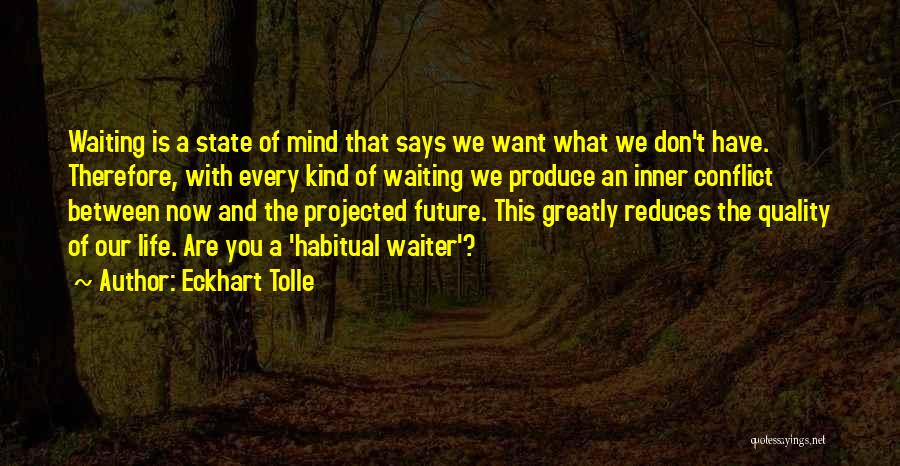 Eckhart Tolle Quotes: Waiting Is A State Of Mind That Says We Want What We Don't Have. Therefore, With Every Kind Of Waiting