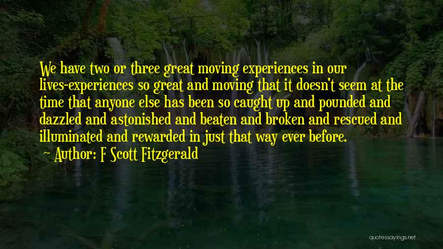 F Scott Fitzgerald Quotes: We Have Two Or Three Great Moving Experiences In Our Lives-experiences So Great And Moving That It Doesn't Seem At