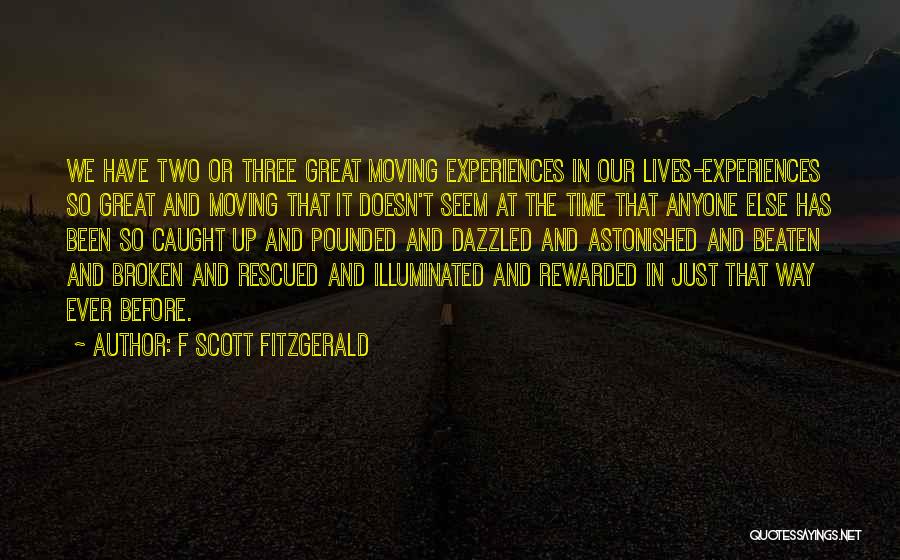 F Scott Fitzgerald Quotes: We Have Two Or Three Great Moving Experiences In Our Lives-experiences So Great And Moving That It Doesn't Seem At
