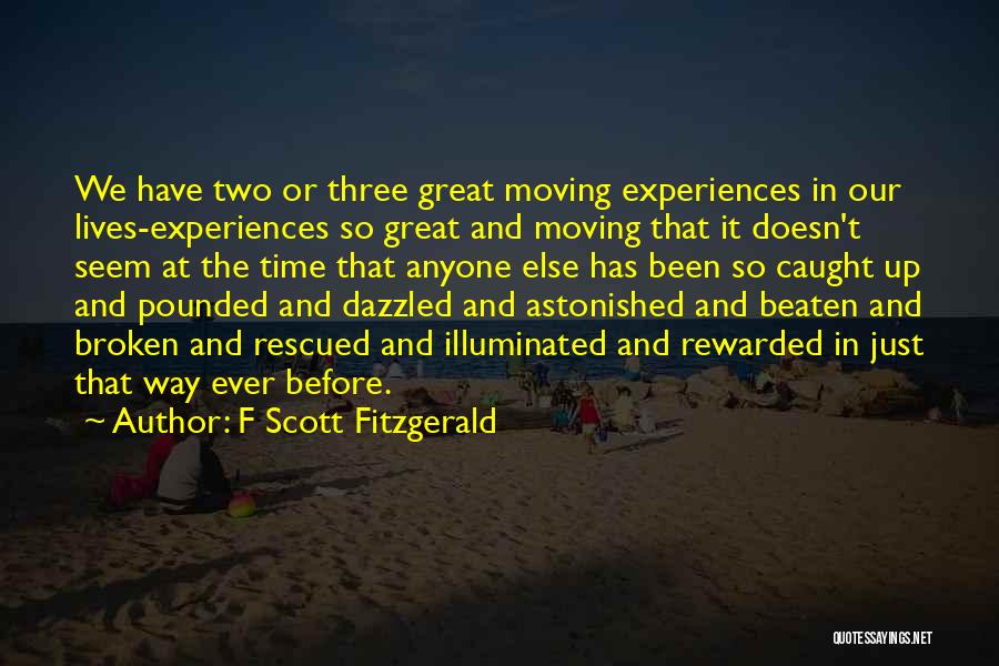 F Scott Fitzgerald Quotes: We Have Two Or Three Great Moving Experiences In Our Lives-experiences So Great And Moving That It Doesn't Seem At