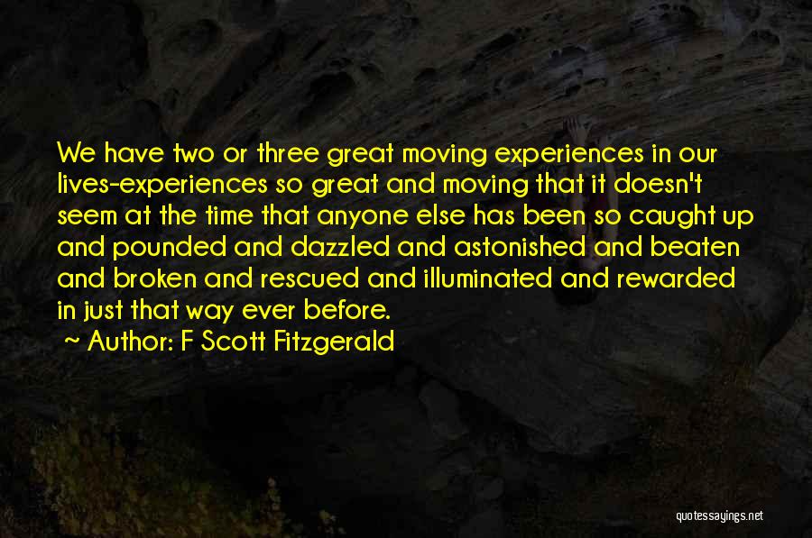 F Scott Fitzgerald Quotes: We Have Two Or Three Great Moving Experiences In Our Lives-experiences So Great And Moving That It Doesn't Seem At