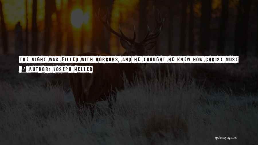 Joseph Heller Quotes: The Night Was Filled With Horrors, And He Thought He Knew How Christ Must Have Felt As He Walked Through