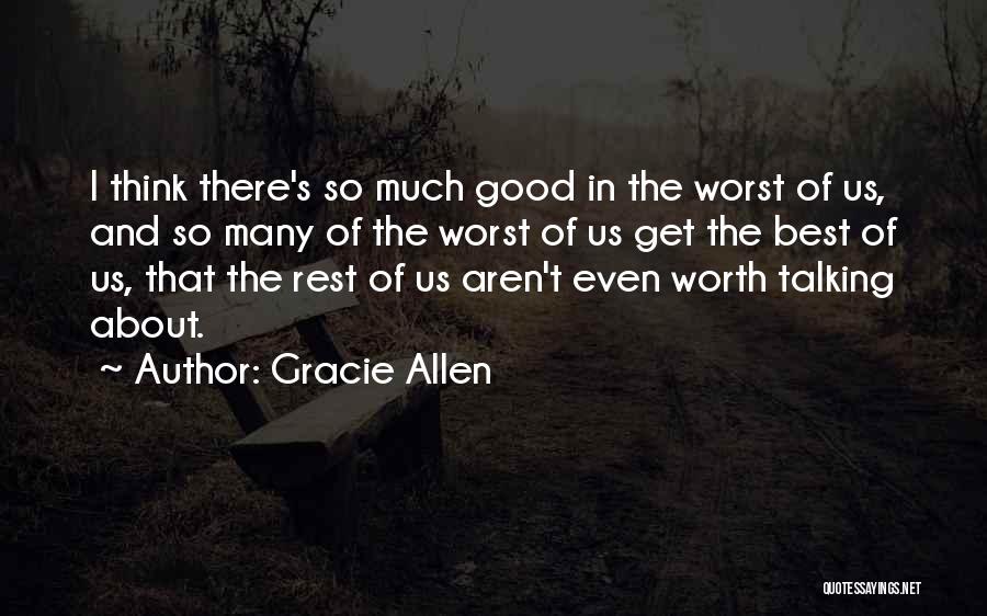 Gracie Allen Quotes: I Think There's So Much Good In The Worst Of Us, And So Many Of The Worst Of Us Get