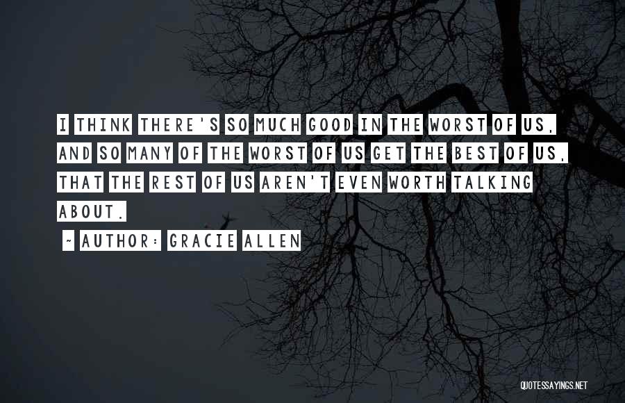 Gracie Allen Quotes: I Think There's So Much Good In The Worst Of Us, And So Many Of The Worst Of Us Get