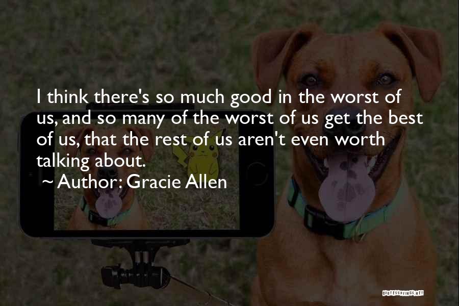 Gracie Allen Quotes: I Think There's So Much Good In The Worst Of Us, And So Many Of The Worst Of Us Get