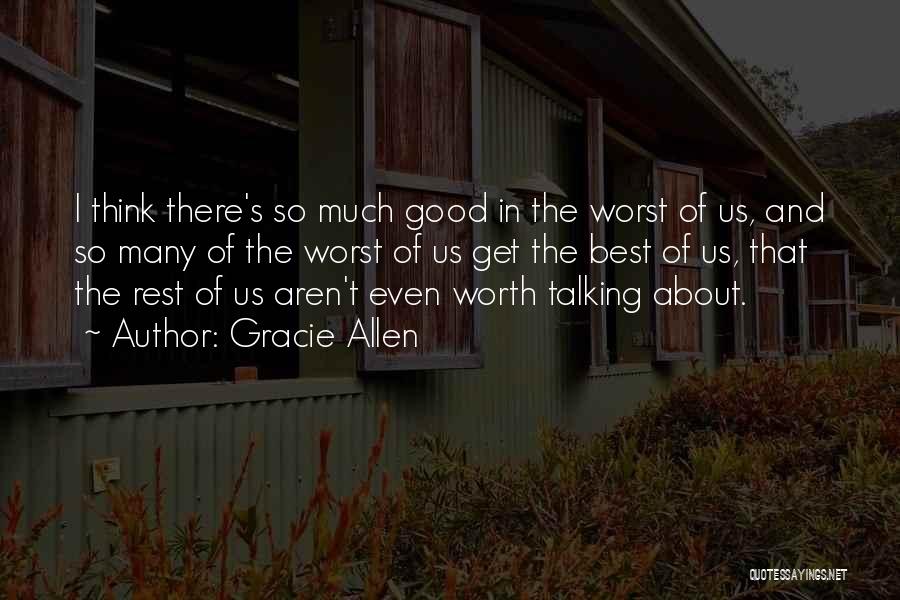 Gracie Allen Quotes: I Think There's So Much Good In The Worst Of Us, And So Many Of The Worst Of Us Get