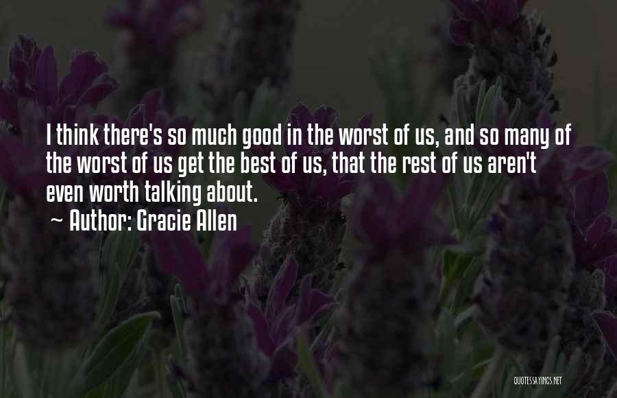 Gracie Allen Quotes: I Think There's So Much Good In The Worst Of Us, And So Many Of The Worst Of Us Get