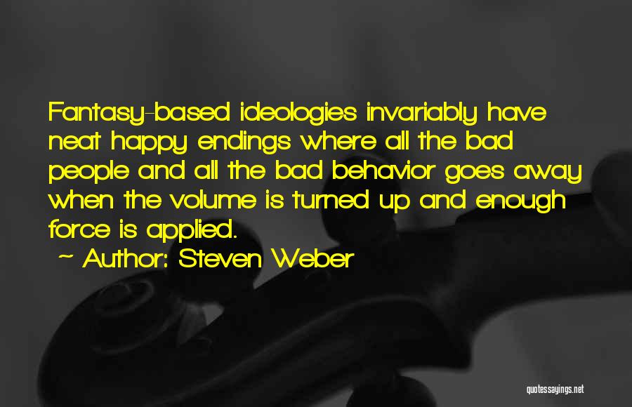 Steven Weber Quotes: Fantasy-based Ideologies Invariably Have Neat Happy Endings Where All The Bad People And All The Bad Behavior Goes Away When