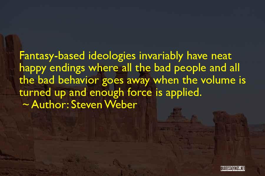 Steven Weber Quotes: Fantasy-based Ideologies Invariably Have Neat Happy Endings Where All The Bad People And All The Bad Behavior Goes Away When