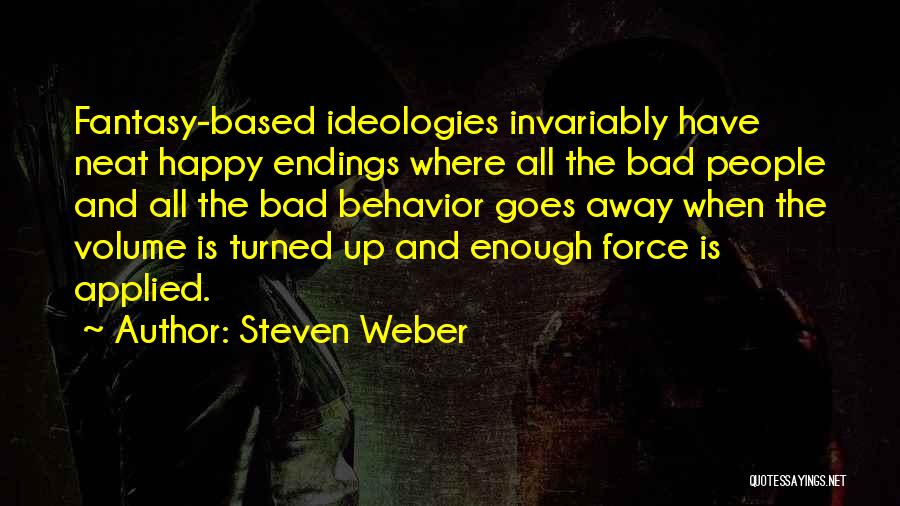 Steven Weber Quotes: Fantasy-based Ideologies Invariably Have Neat Happy Endings Where All The Bad People And All The Bad Behavior Goes Away When