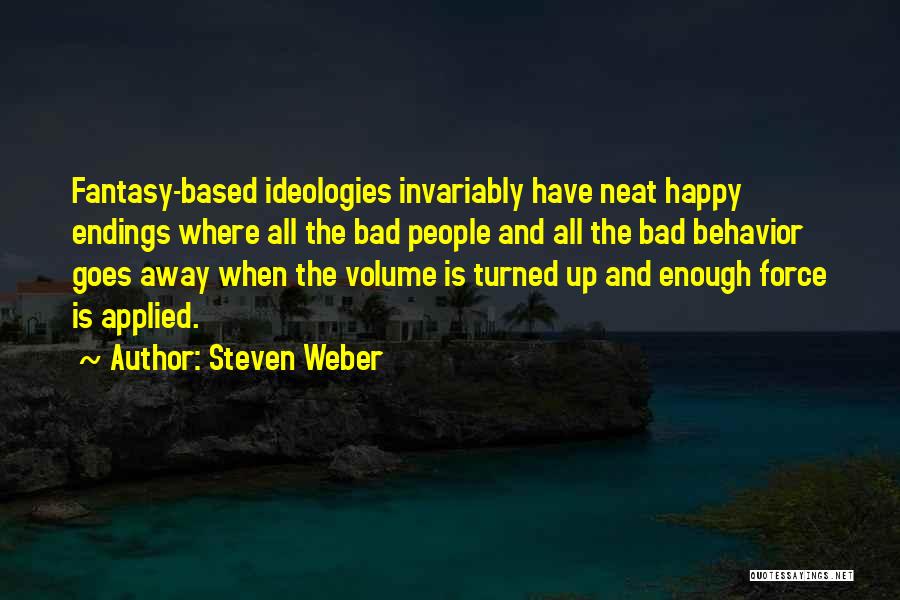 Steven Weber Quotes: Fantasy-based Ideologies Invariably Have Neat Happy Endings Where All The Bad People And All The Bad Behavior Goes Away When