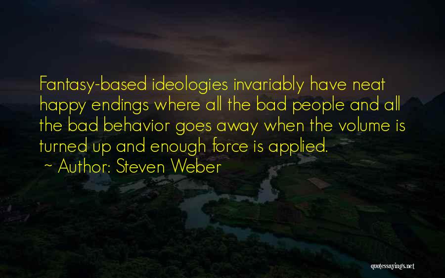 Steven Weber Quotes: Fantasy-based Ideologies Invariably Have Neat Happy Endings Where All The Bad People And All The Bad Behavior Goes Away When