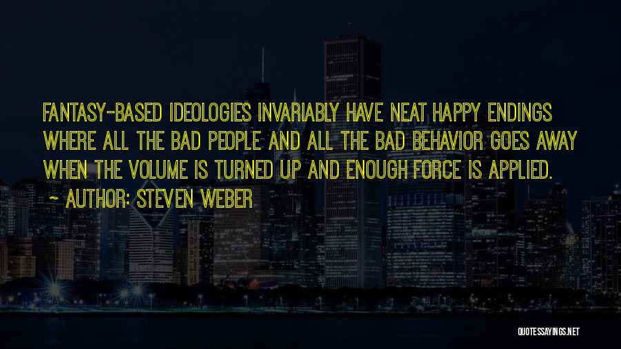 Steven Weber Quotes: Fantasy-based Ideologies Invariably Have Neat Happy Endings Where All The Bad People And All The Bad Behavior Goes Away When