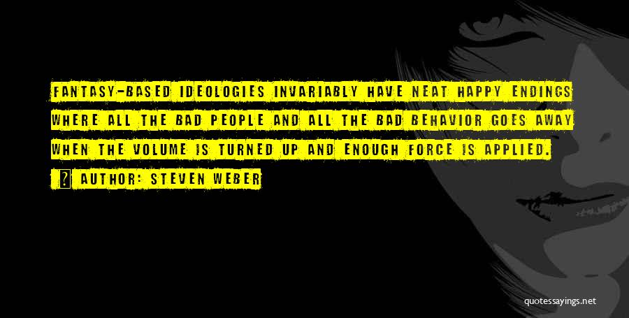 Steven Weber Quotes: Fantasy-based Ideologies Invariably Have Neat Happy Endings Where All The Bad People And All The Bad Behavior Goes Away When