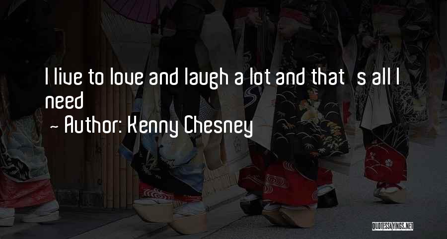 Kenny Chesney Quotes: I Live To Love And Laugh A Lot And That's All I Need