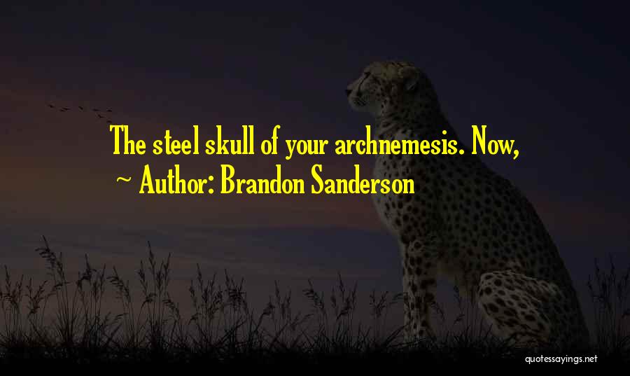 Brandon Sanderson Quotes: The Steel Skull Of Your Archnemesis. Now,