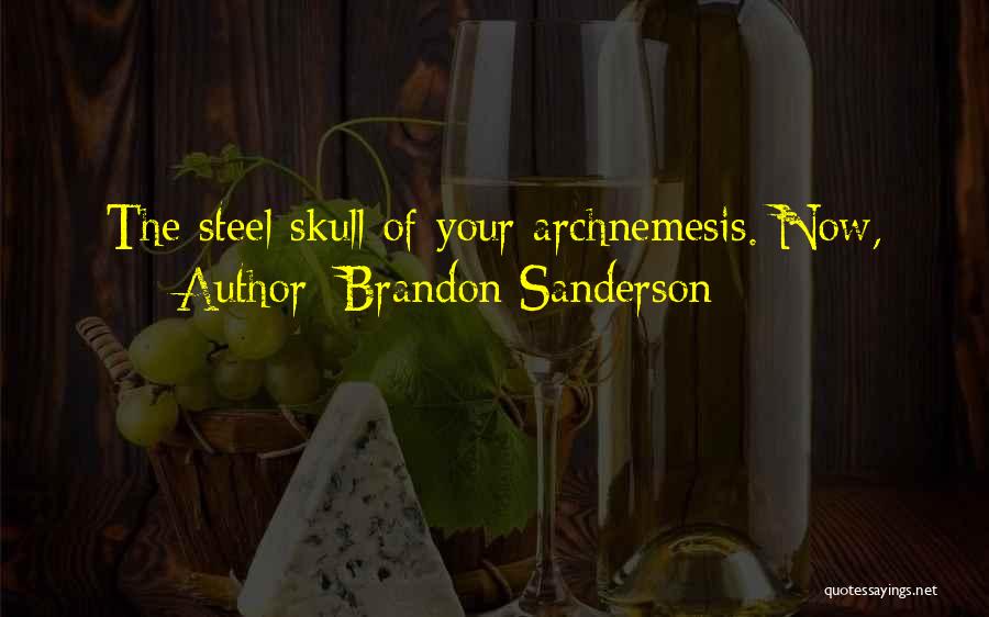 Brandon Sanderson Quotes: The Steel Skull Of Your Archnemesis. Now,