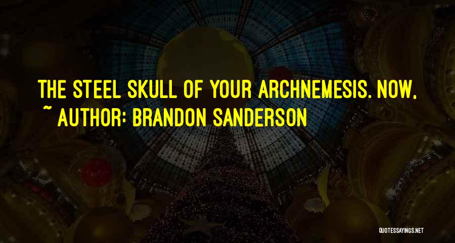 Brandon Sanderson Quotes: The Steel Skull Of Your Archnemesis. Now,