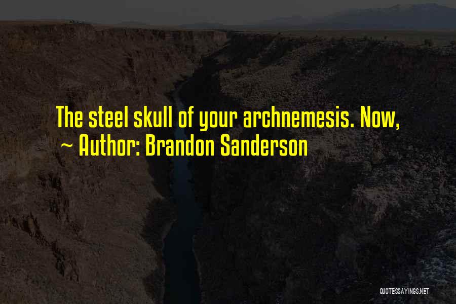 Brandon Sanderson Quotes: The Steel Skull Of Your Archnemesis. Now,