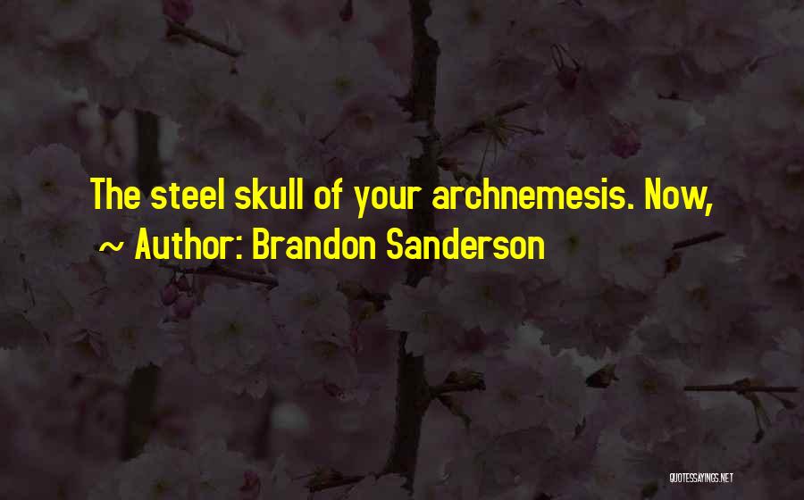 Brandon Sanderson Quotes: The Steel Skull Of Your Archnemesis. Now,