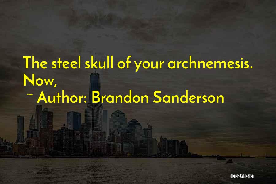 Brandon Sanderson Quotes: The Steel Skull Of Your Archnemesis. Now,