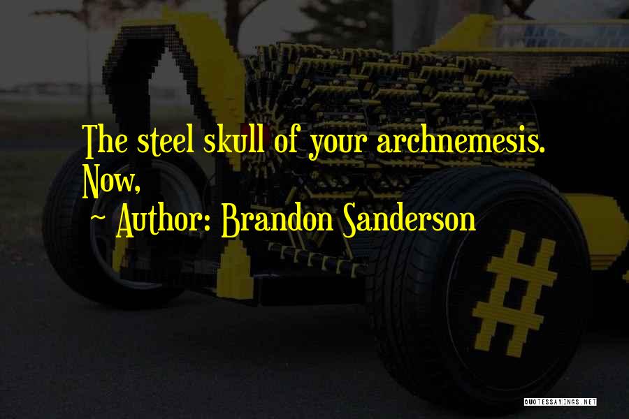 Brandon Sanderson Quotes: The Steel Skull Of Your Archnemesis. Now,
