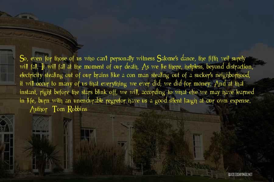 Tom Robbins Quotes: So, Even For Those Of Us Who Can't Personally Witness Salome's Dance, The Fifth Veil Surely Will Fall. It Will