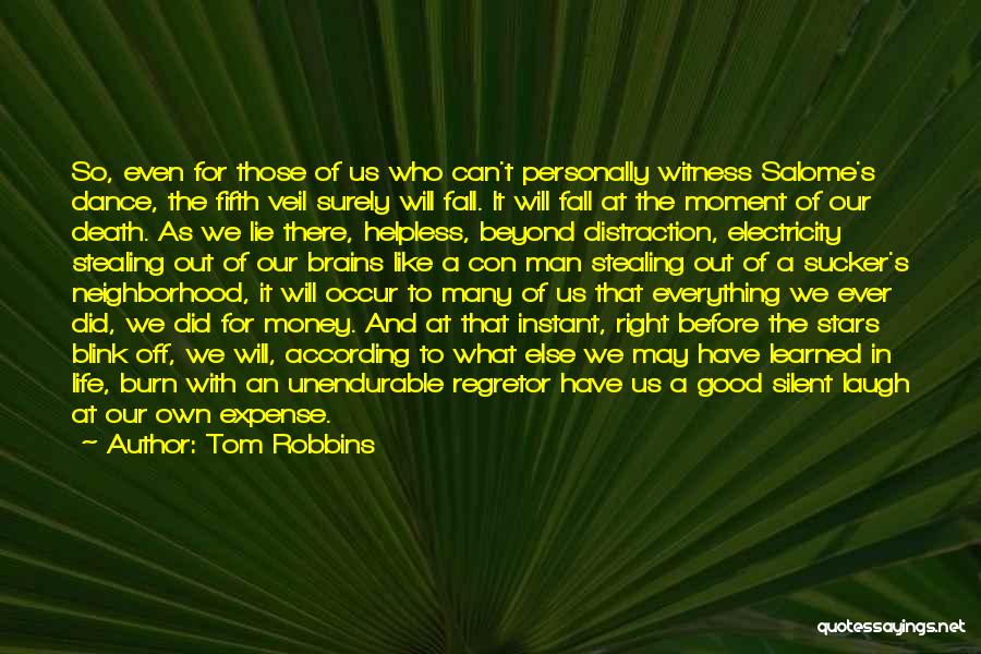 Tom Robbins Quotes: So, Even For Those Of Us Who Can't Personally Witness Salome's Dance, The Fifth Veil Surely Will Fall. It Will