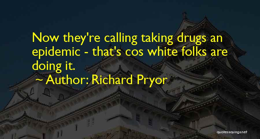 Richard Pryor Quotes: Now They're Calling Taking Drugs An Epidemic - That's Cos White Folks Are Doing It.