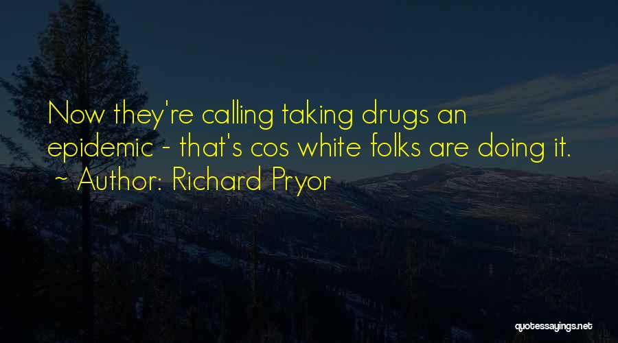 Richard Pryor Quotes: Now They're Calling Taking Drugs An Epidemic - That's Cos White Folks Are Doing It.