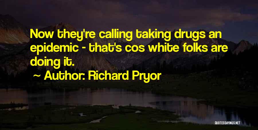 Richard Pryor Quotes: Now They're Calling Taking Drugs An Epidemic - That's Cos White Folks Are Doing It.