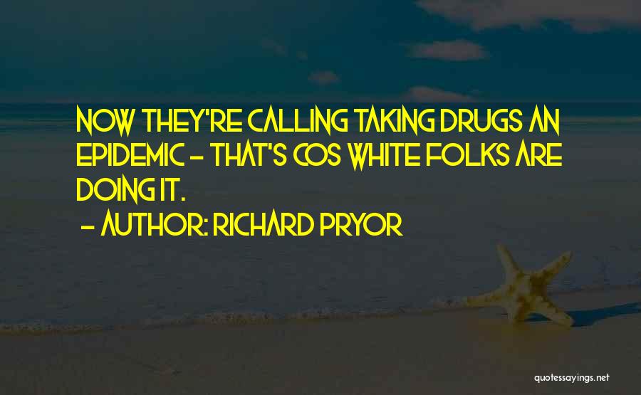 Richard Pryor Quotes: Now They're Calling Taking Drugs An Epidemic - That's Cos White Folks Are Doing It.