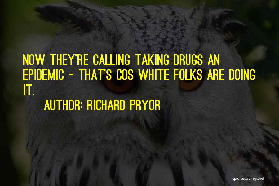Richard Pryor Quotes: Now They're Calling Taking Drugs An Epidemic - That's Cos White Folks Are Doing It.