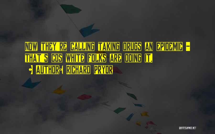 Richard Pryor Quotes: Now They're Calling Taking Drugs An Epidemic - That's Cos White Folks Are Doing It.