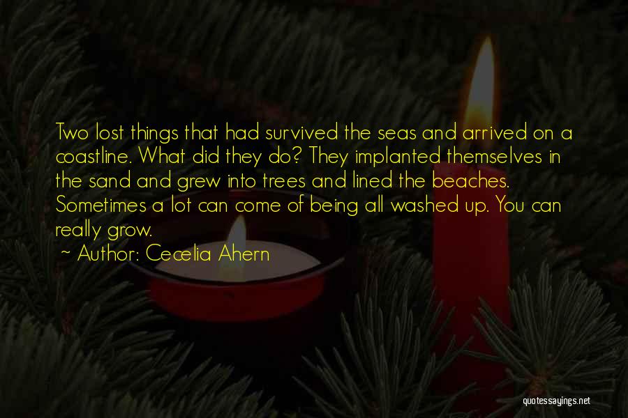 Cecelia Ahern Quotes: Two Lost Things That Had Survived The Seas And Arrived On A Coastline. What Did They Do? They Implanted Themselves